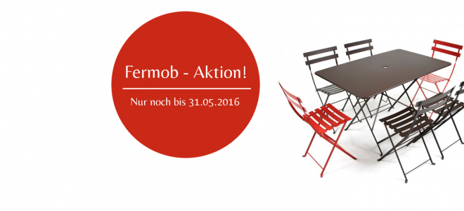 Fermob - Aktion! Nur noch bis 31. 05.2016
